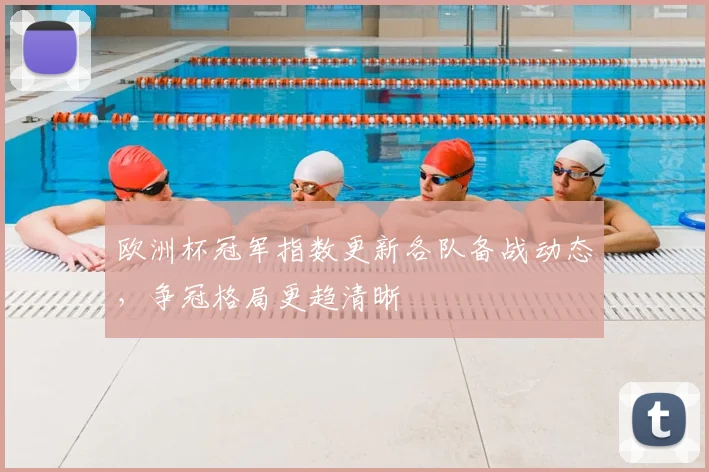 欧洲杯冠军指数更新各队备战动态，争冠格局更趋清晰